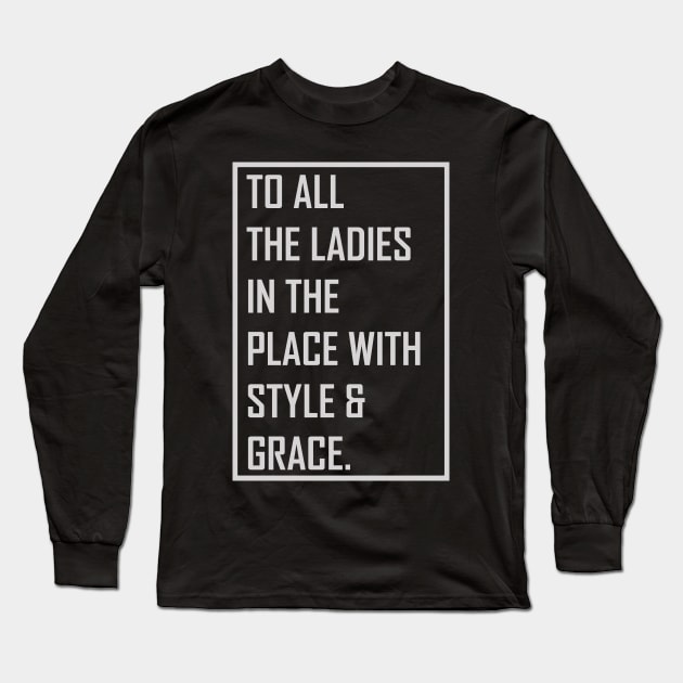 To all the ladies in the place with style & grace Long Sleeve T-Shirt by themodestworm